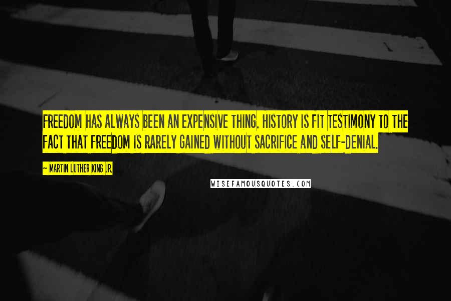 Martin Luther King Jr. quotes: Freedom has always been an expensive thing. History is fit testimony to the fact that freedom is rarely gained without sacrifice and self-denial.