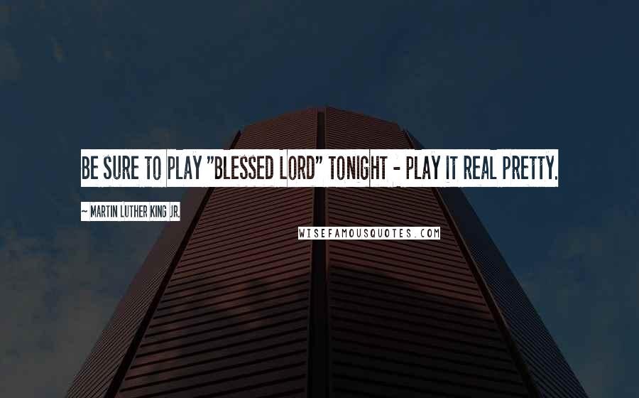 Martin Luther King Jr. quotes: Be sure to play "Blessed Lord" tonight - play it real pretty.