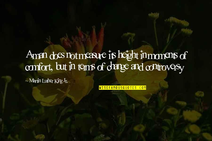 Martin Luther King Measure Of A Man Quotes By Martin Luther King Jr.: A man does not measure its height in Martin Luther King Measure Of A Man Quotes By Martin Luther King Jr.: A man does not measure its height in