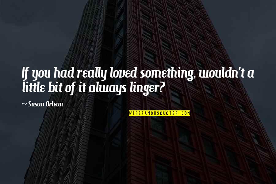 Martin Luther King Most Famous Quotes By Susan Orlean: If you had really loved something, wouldn't a