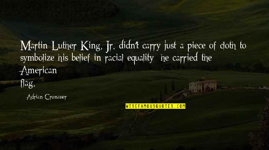 Martin Luther King's Quotes By Adrian Cronauer: Martin Luther King, Jr. didn't carry just a