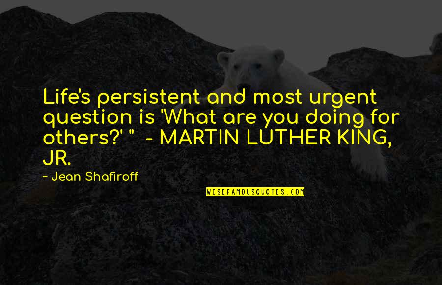 Martin Luther King's Quotes By Jean Shafiroff: Life's persistent and most urgent question is 'What