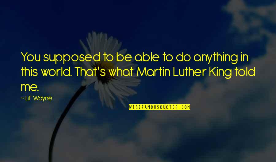 Martin Luther King's Quotes By Lil' Wayne: You supposed to be able to do anything