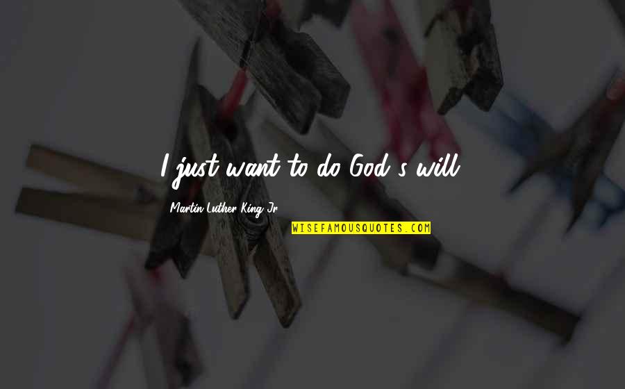 Martin Luther King's Quotes By Martin Luther King Jr.: I just want to do God's will.
