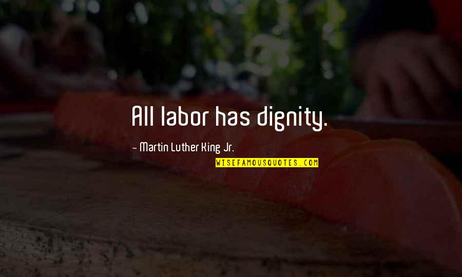 Martin Luther King's Quotes By Martin Luther King Jr.: All labor has dignity.