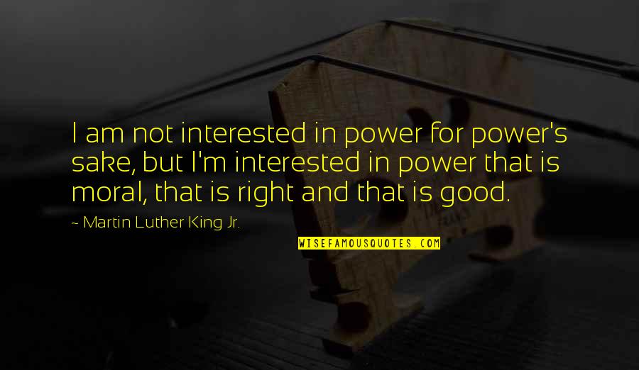 Martin Luther King's Quotes By Martin Luther King Jr.: I am not interested in power for power's