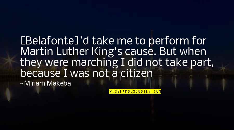 Martin Luther King's Quotes By Miriam Makeba: [Belafonte]'d take me to perform for Martin Luther