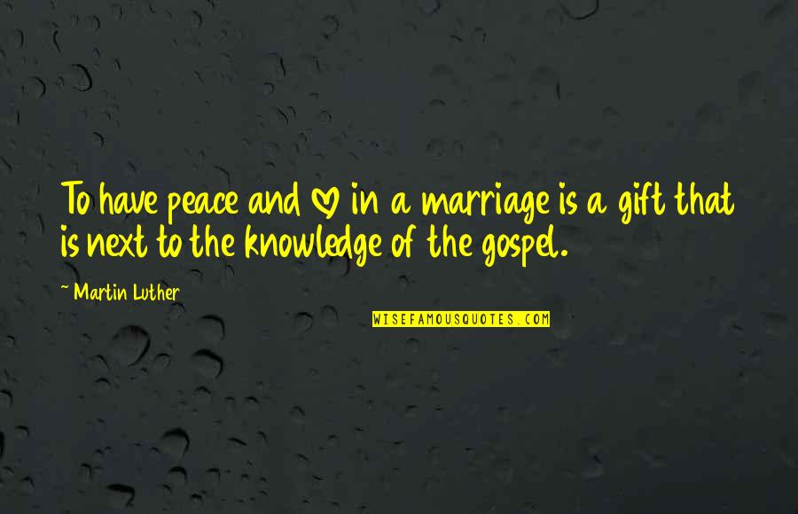 Martin Luther Marriage Quotes By Martin Luther: To have peace and love in a marriage