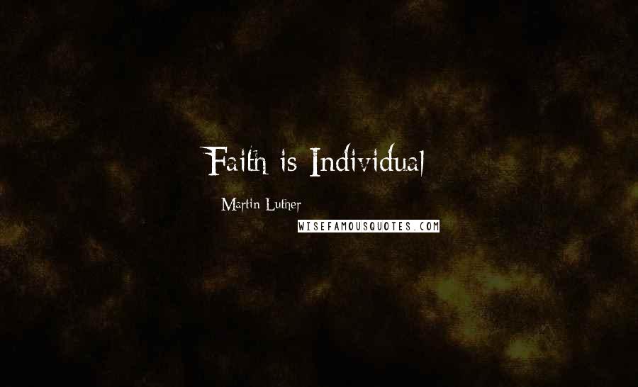 Martin Luther quotes: Faith is Individual