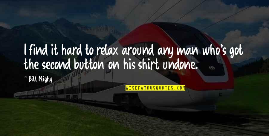 Martin Luther Sin Boldly Quotes By Bill Nighy: I find it hard to relax around any