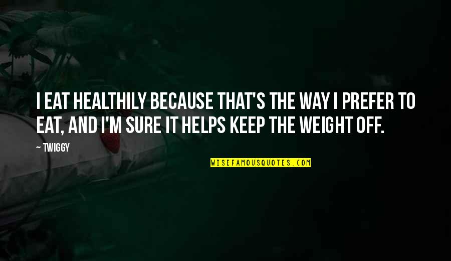 Martin Maxfield Quotes By Twiggy: I eat healthily because that's the way I Martin Maxfield Quotes By Twiggy: I eat healthily because that's the way I