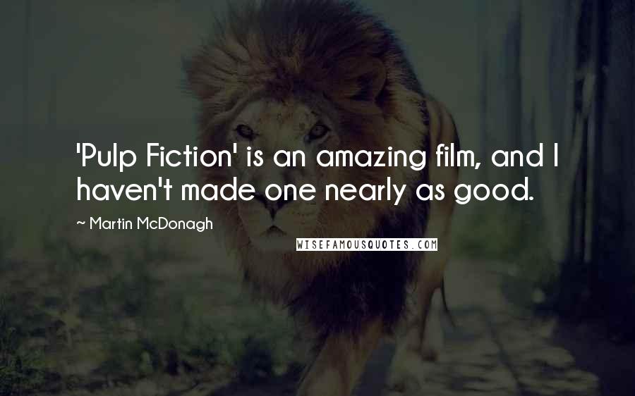 Martin McDonagh quotes: 'Pulp Fiction' is an amazing film, and I haven't made one nearly as good.