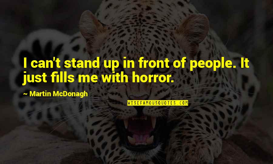 Martin Mcdonagh Quotes By Martin McDonagh: I can't stand up in front of people.