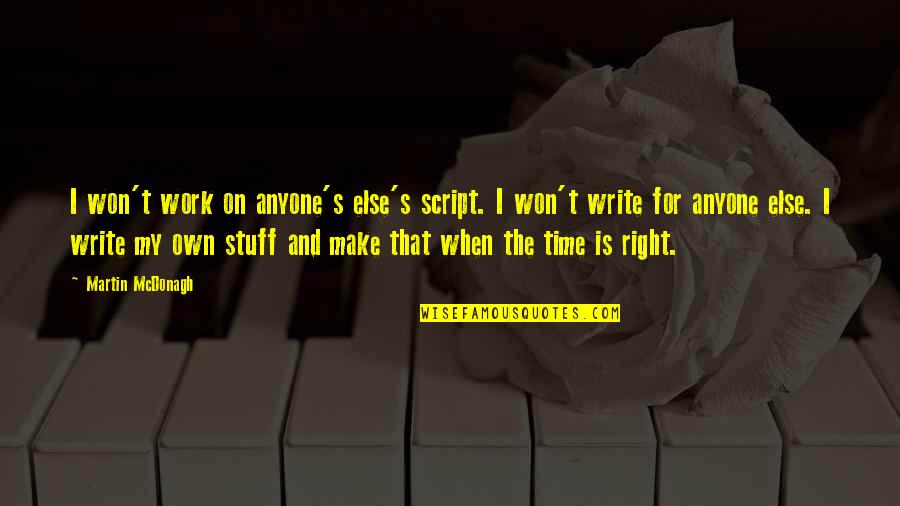 Martin Mcdonagh Quotes By Martin McDonagh: I won't work on anyone's else's script. I