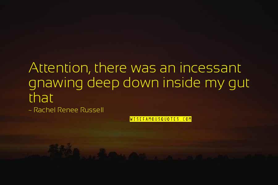 Martin Mull Quotes By Rachel Renee Russell: Attention, there was an incessant gnawing deep down