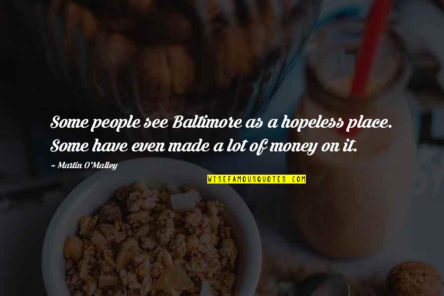 Martin O'donnell Quotes By Martin O'Malley: Some people see Baltimore as a hopeless place.