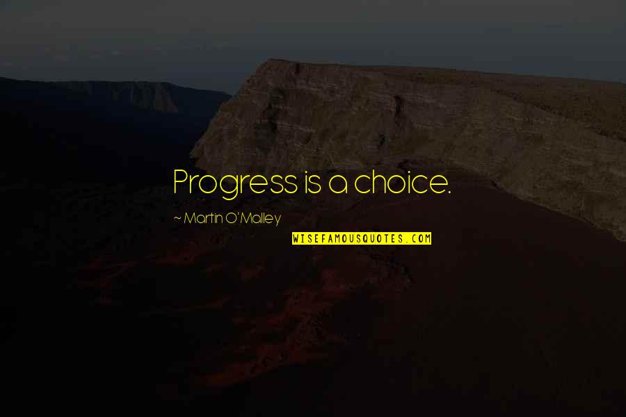 Martin O'donnell Quotes By Martin O'Malley: Progress is a choice.
