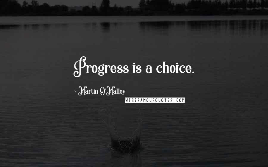 Martin O'Malley quotes: Progress is a choice.