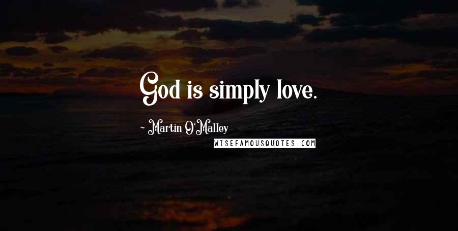 Martin O'Malley quotes: God is simply love.