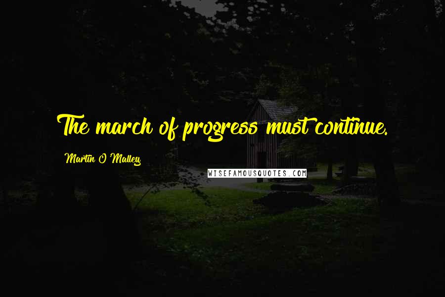 Martin O'Malley quotes: The march of progress must continue.