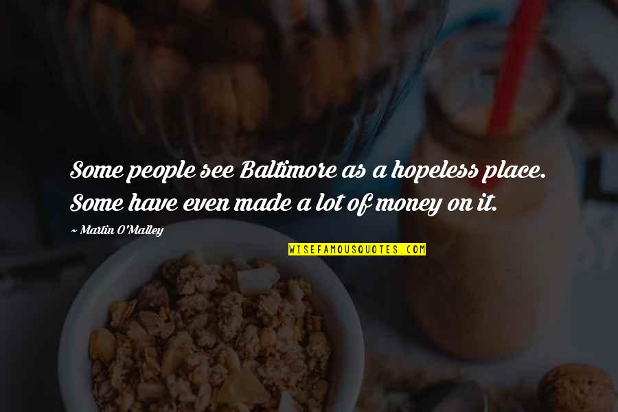 Martin O'malley Quotes By Martin O'Malley: Some people see Baltimore as a hopeless place. Martin O'malley Quotes By Martin O'Malley: Some people see Baltimore as a hopeless place.