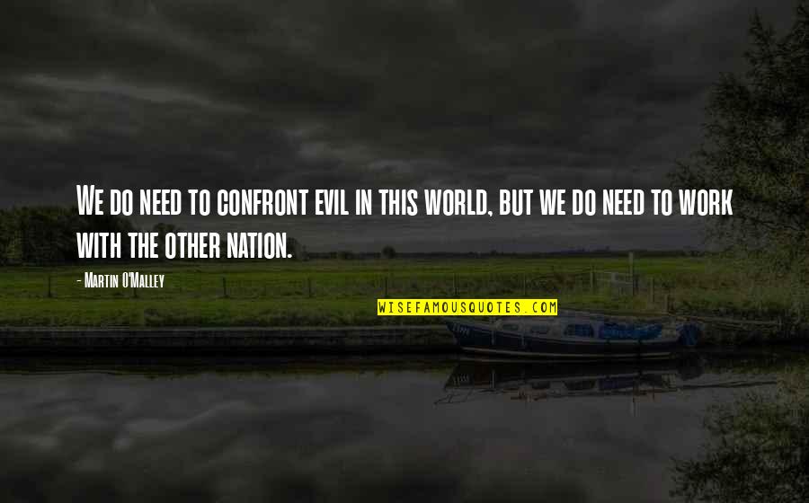Martin O'malley Quotes By Martin O'Malley: We do need to confront evil in this Martin O'malley Quotes By Martin O'Malley: We do need to confront evil in this