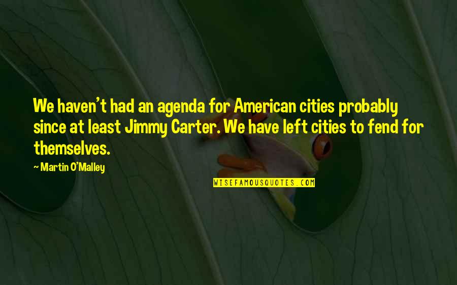 Martin O'malley Quotes By Martin O'Malley: We haven't had an agenda for American cities Martin O'malley Quotes By Martin O'Malley: We haven't had an agenda for American cities