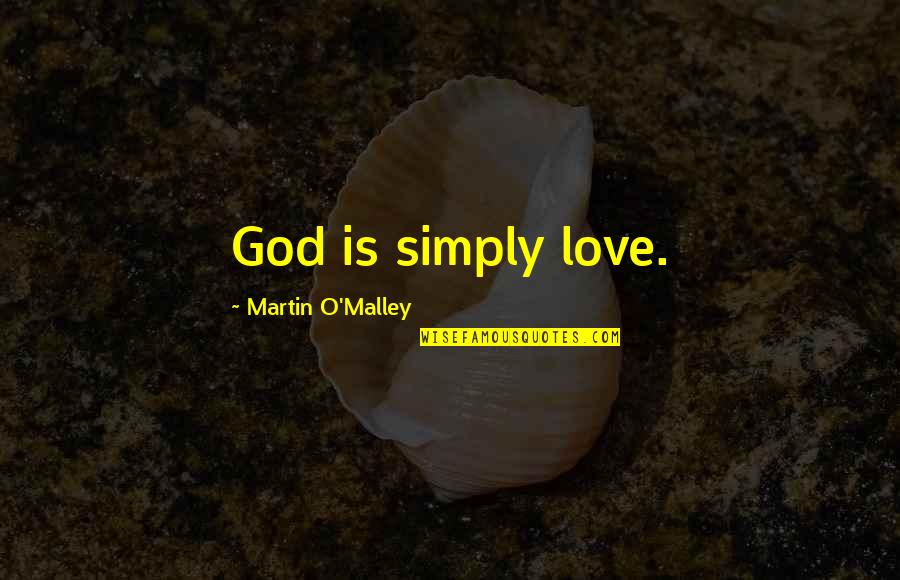 Martin O'malley Quotes By Martin O'Malley: God is simply love. Martin O'malley Quotes By Martin O'Malley: God is simply love.