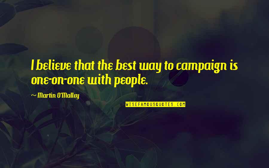 Martin O'malley Quotes By Martin O'Malley: I believe that the best way to campaign Martin O'malley Quotes By Martin O'Malley: I believe that the best way to campaign