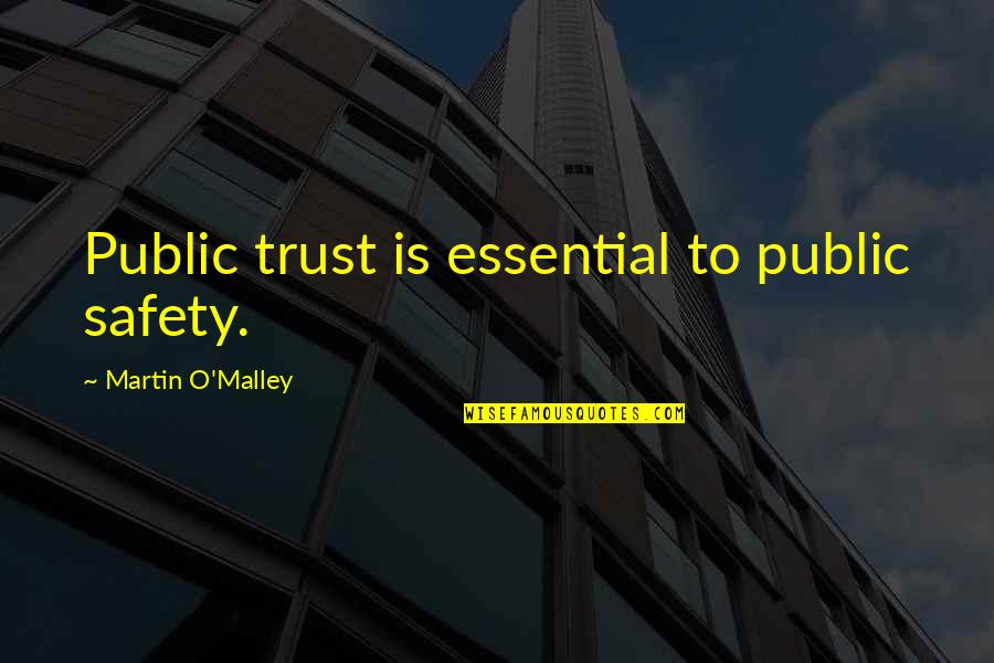 Martin O'malley Quotes By Martin O'Malley: Public trust is essential to public safety. Martin O'malley Quotes By Martin O'Malley: Public trust is essential to public safety.
