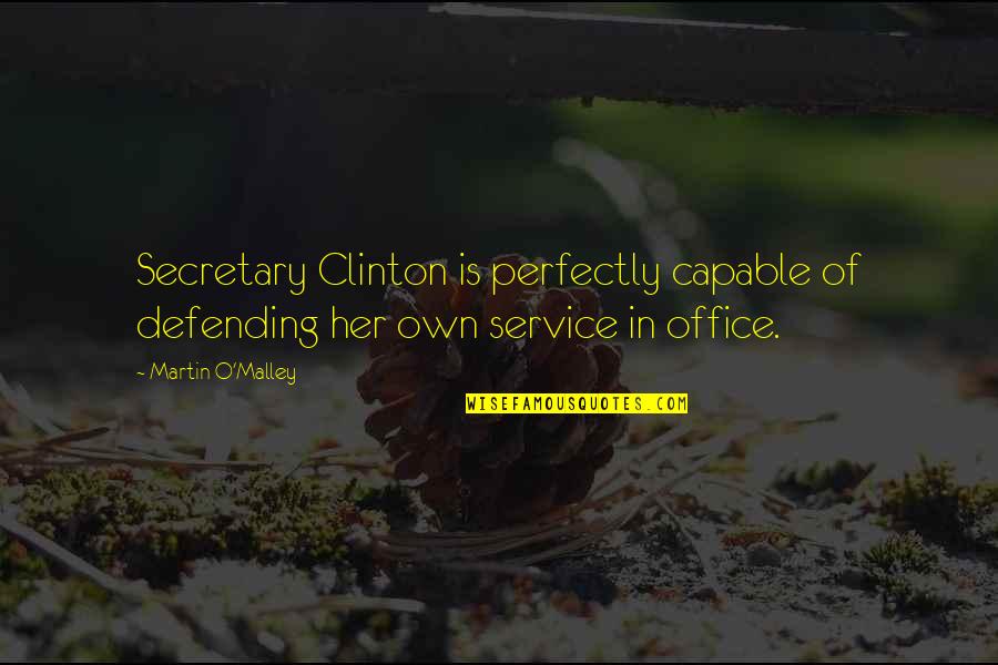 Martin O'malley Quotes By Martin O'Malley: Secretary Clinton is perfectly capable of defending her