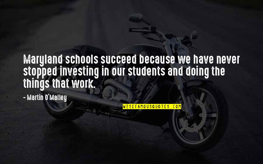 Martin O'malley Quotes By Martin O'Malley: Maryland schools succeed because we have never stopped Martin O'malley Quotes By Martin O'Malley: Maryland schools succeed because we have never stopped