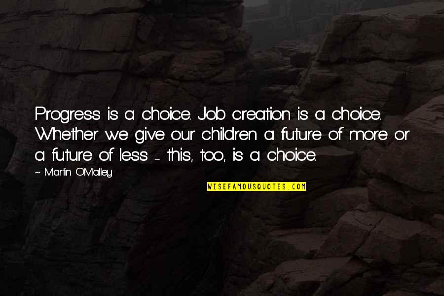 Martin O'malley Quotes By Martin O'Malley: Progress is a choice. Job creation is a Martin O'malley Quotes By Martin O'Malley: Progress is a choice. Job creation is a