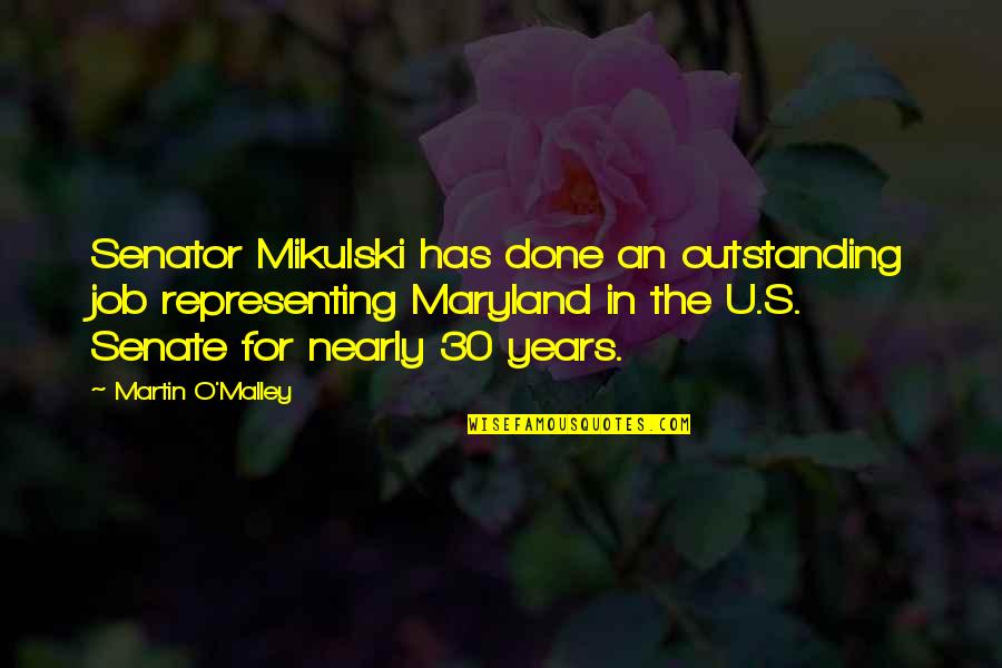 Martin O'malley Quotes By Martin O'Malley: Senator Mikulski has done an outstanding job representing Martin O'malley Quotes By Martin O'Malley: Senator Mikulski has done an outstanding job representing