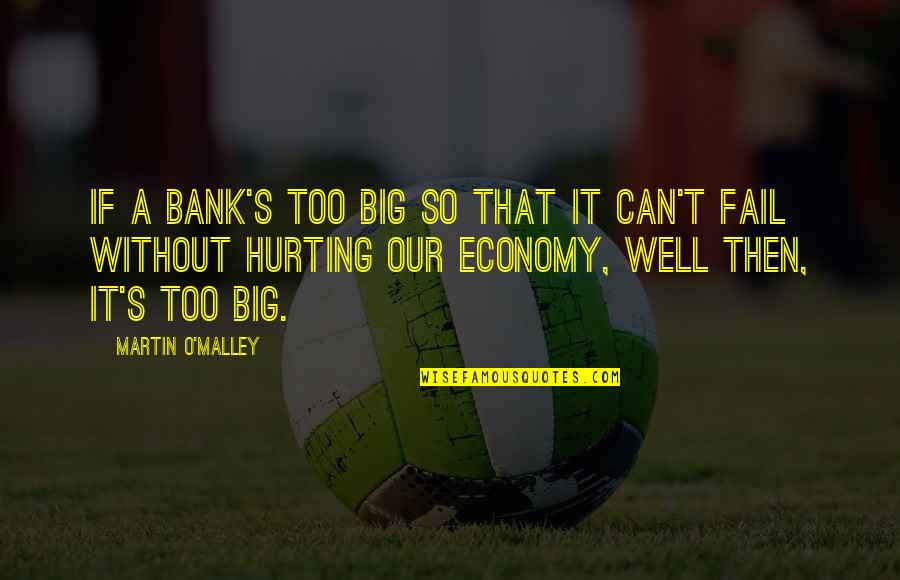 Martin O'malley Quotes By Martin O'Malley: If a bank's too big so that it Martin O'malley Quotes By Martin O'Malley: If a bank's too big so that it
