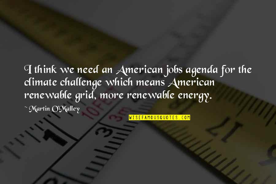 Martin O'malley Quotes By Martin O'Malley: I think we need an American jobs agenda Martin O'malley Quotes By Martin O'Malley: I think we need an American jobs agenda