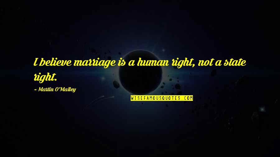 Martin O'malley Quotes By Martin O'Malley: I believe marriage is a human right, not Martin O'malley Quotes By Martin O'Malley: I believe marriage is a human right, not