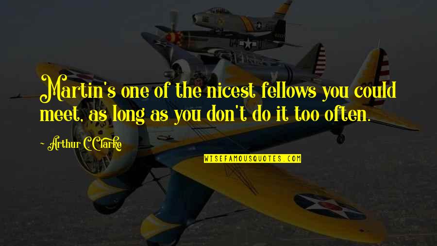 Martin One Quotes By Arthur C. Clarke: Martin's one of the nicest fellows you could Martin One Quotes By Arthur C. Clarke: Martin's one of the nicest fellows you could