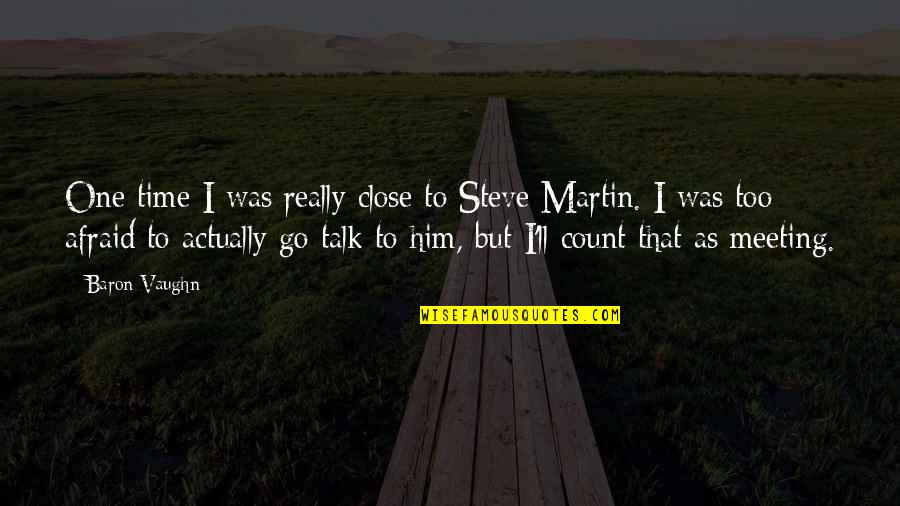 Martin One Quotes By Baron Vaughn: One time I was really close to Steve Martin One Quotes By Baron Vaughn: One time I was really close to Steve
