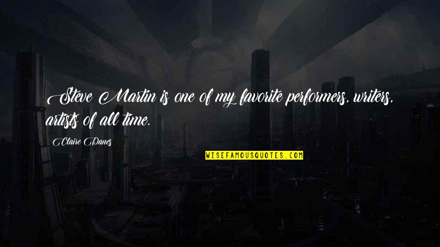Martin One Quotes By Claire Danes: Steve Martin is one of my favorite performers,