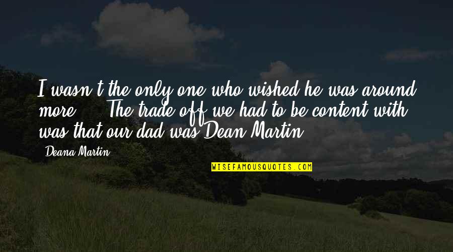 Martin One Quotes By Deana Martin: I wasn't the only one who wished he Martin One Quotes By Deana Martin: I wasn't the only one who wished he