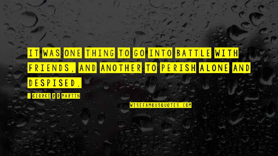 Martin One Quotes By George R R Martin: It was one thing to go into battle Martin One Quotes By George R R Martin: It was one thing to go into battle