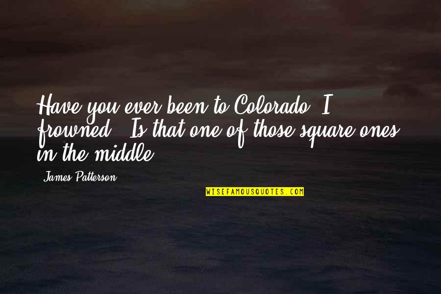 Martin One Quotes By James Patterson: Have you ever been to Colorado?"I frowned. "Is Martin One Quotes By James Patterson: Have you ever been to Colorado?"I frowned. "Is