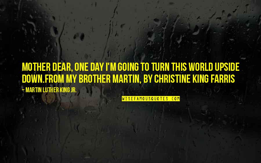Martin One Quotes By Martin Luther King Jr.: Mother Dear, one day I'm going to turn Martin One Quotes By Martin Luther King Jr.: Mother Dear, one day I'm going to turn