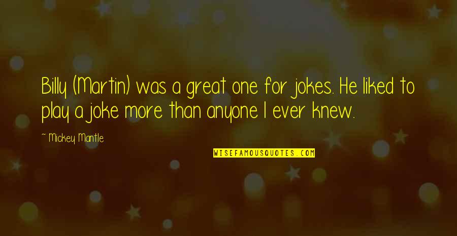 Martin One Quotes By Mickey Mantle: Billy (Martin) was a great one for jokes. Martin One Quotes By Mickey Mantle: Billy (Martin) was a great one for jokes.