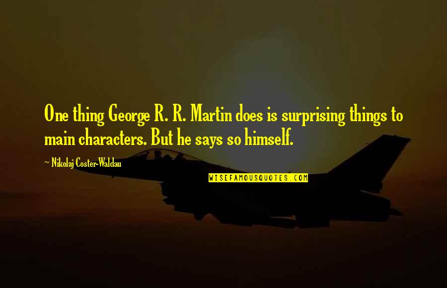Martin One Quotes By Nikolaj Coster-Waldau: One thing George R. R. Martin does is Martin One Quotes By Nikolaj Coster-Waldau: One thing George R. R. Martin does is