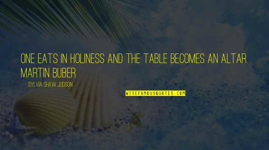 Martin One Quotes By Sylvia Shaw Judson: One eats in holiness and the table becomes Martin One Quotes By Sylvia Shaw Judson: One eats in holiness and the table becomes