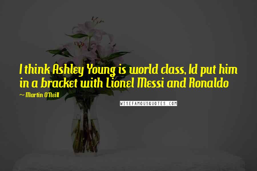 Martin O'Neill quotes: I think Ashley Young is world class, Id put him in a bracket with Lionel Messi and Ronaldo