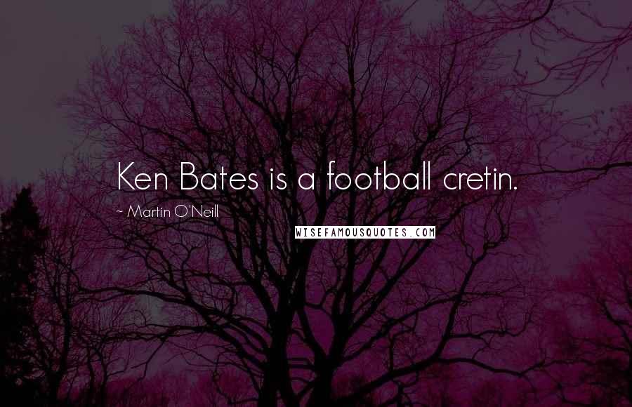 Martin O'Neill quotes: Ken Bates is a football cretin.