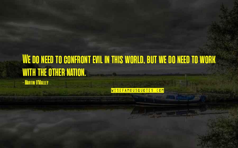 Martin O'neill Quotes By Martin O'Malley: We do need to confront evil in this Martin O'neill Quotes By Martin O'Malley: We do need to confront evil in this